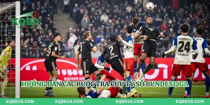 Tỷ Số Bundesliga – Cập Nhật Kết Quả Trực Tuyến Nhanh Nhất Hướng dẫn các bước tra cứu tỷ số Bundesliga
