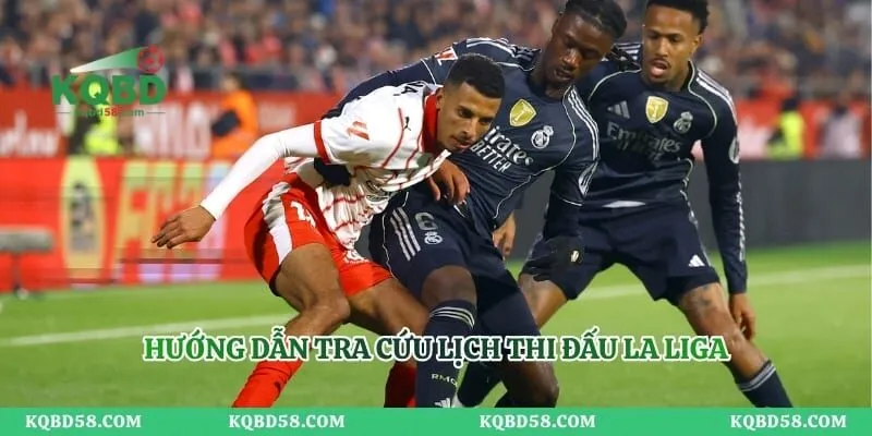 Lịch Thi Đấu La Liga - Cập Nhật Lịch Tranh Tài Mới Nhất Hướng dẫn tra cứu lịch thi đấu La Liga