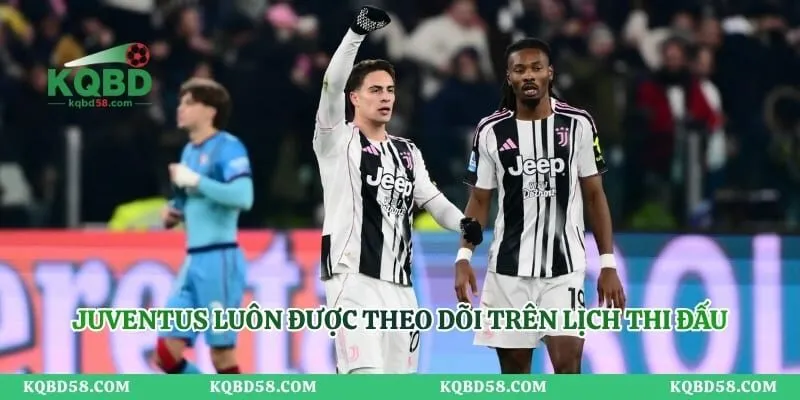 Juventus luôn được theo dõi trên lịch thi đấu