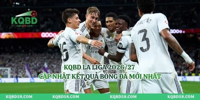 KQBD La Liga 2026/27 – Cập Nhật Kết Quả Bóng Đá Mới Nhất