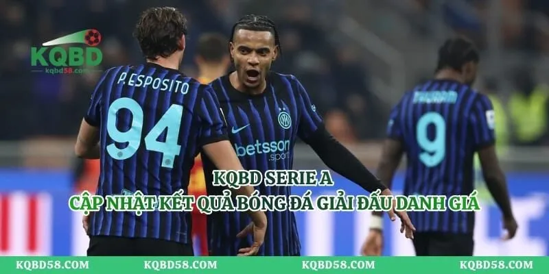 KQBD Serie A – Cập Nhật Kết Quả Bóng Đá Giải Đấu Danh Giá