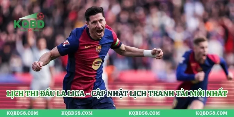 Lịch Thi Đấu La Liga - Cập Nhật Lịch Tranh Tài Mới Nhất