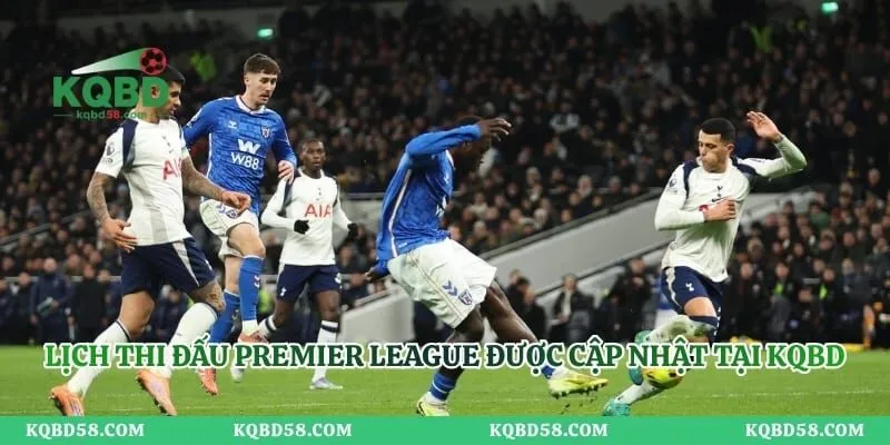 Lịch Thi Đấu Premier League - Cập Nhật Nhanh Chóng Mỗi Ngày Lịch thi đấu Premier League được cập nhật tại Kqbd