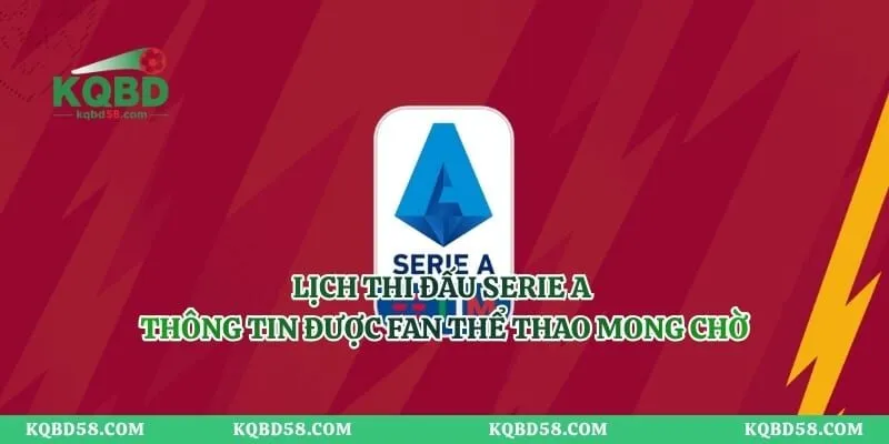 Lịch Thi Đấu Serie A - Thông Tin Được Fan Thể Thao Mong Chờ