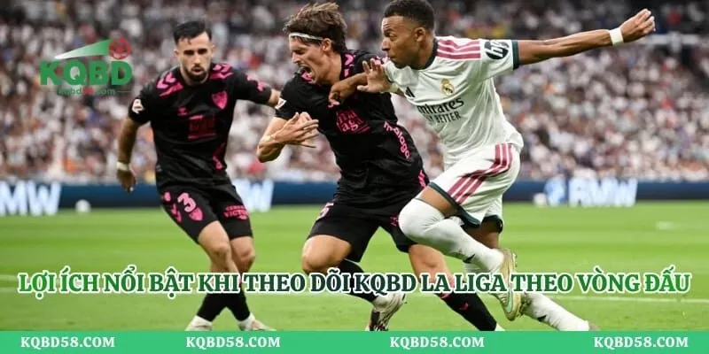 KQBD La Liga Theo Vòng Đấu – Cập Nhật Nhanh Chuẩn Xác loi ich noi bat khi theo doi kqbd la liga theo vong dau 1