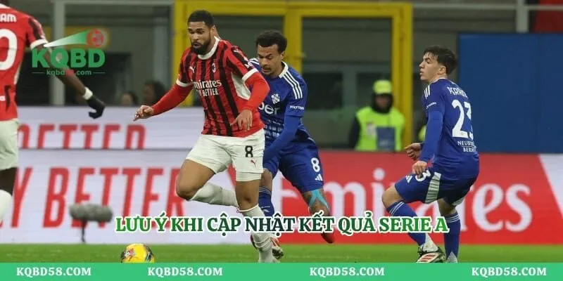 KQBD Serie A Theo Vòng Đấu - Cập Nhật Kết Quả Đầy Đủ Lưu ý khi cập nhật kết quả Serie A