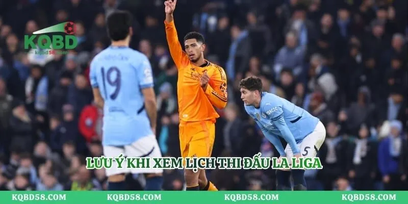 Lịch Thi Đấu La Liga - Cập Nhật Lịch Tranh Tài Mới Nhất Lưu ý khi xem lịch thi đấu La Liga