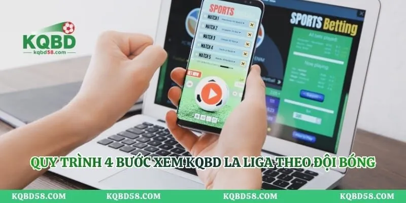 KQBD La Liga Theo Đội Bóng – Cập Nhật Kết Quả Nhanh Chóng Quy trình 4 bước xem KQBD La Liga theo đội bóng