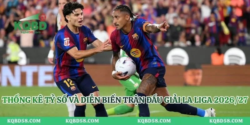 Thống kê tỷ số và diễn biến trận đấu giải La Liga 2026/27
