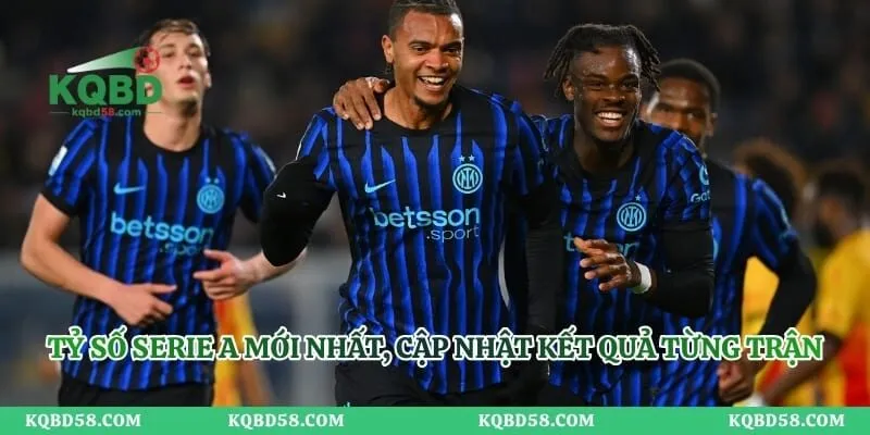 Tỷ Số Serie A Mới Nhất, Cập Nhật Kết Quả Từng Trận